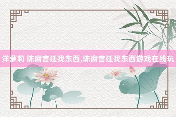 洋萝莉 陈腐宫廷找东西，陈腐宫廷找东西游戏在线玩